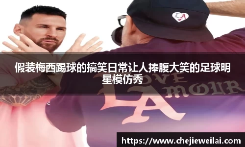 假装梅西踢球的搞笑日常让人捧腹大笑的足球明星模仿秀