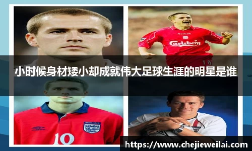 小时候身材矮小却成就伟大足球生涯的明星是谁